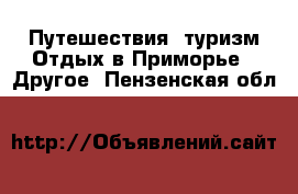 Путешествия, туризм Отдых в Приморье - Другое. Пензенская обл.